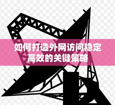 如何打造外网访问稳定高效的关键策略