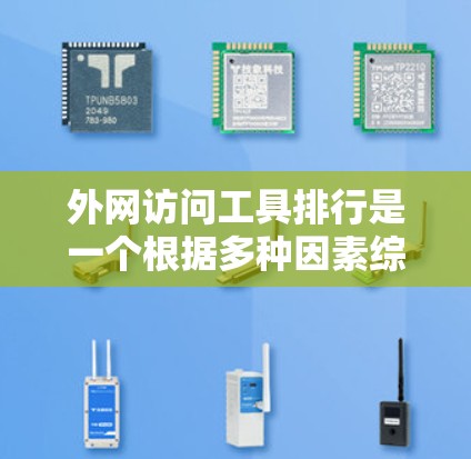 外网访问工具排行是一个根据多种因素综合评估的列表，通常包括工具的总成本、用户界面、支持的资源类型、以及是否有免费选项等。以下是一个可能的排行