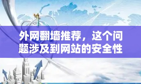 外网翻墙推荐，这个问题涉及到网站的安全性、访问速度以及用户体验等多个方面。以下是一些常见的网站推荐类型，帮助您在不翻墙的情况下找到更多的网站，或者在翻墙后访问时更加安全和高效