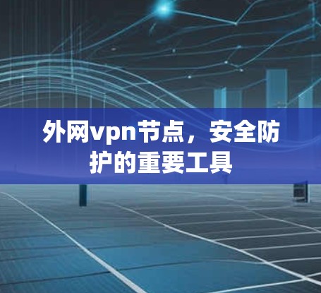 外网vpn节点，安全防护的重要工具