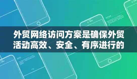 外贸网络访问方案是确保外贸活动高效、安全、有序进行的关键措施之一。以下是一个详细的外贸网络访问方案框架，涵盖主要方面