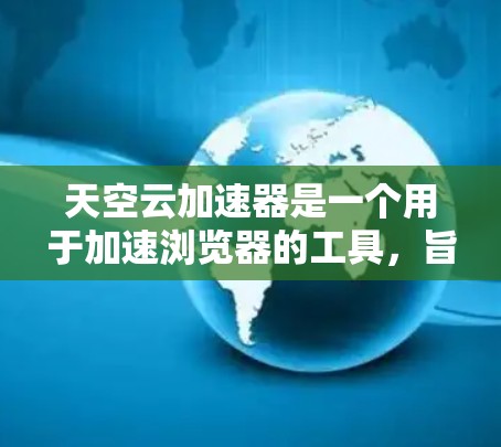 天空云加速器是一个用于加速浏览器的工具，旨在提升网页加载速度。以下是一步步的教程指南