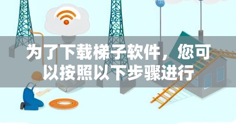 为了下载梯子软件，您可以按照以下步骤进行