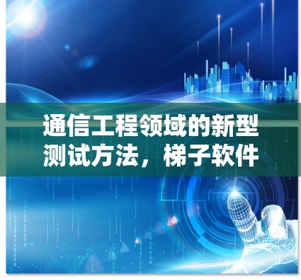 通信工程领域的新型测试方法，梯子软件速度测试