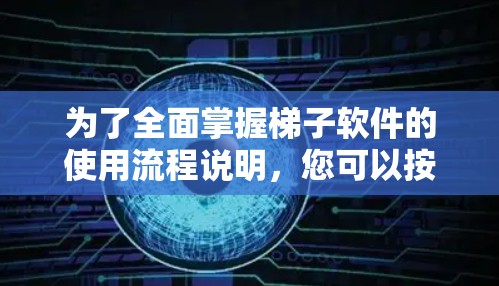 为了全面掌握梯子软件的使用流程说明，您可以按照以下步骤进行学习