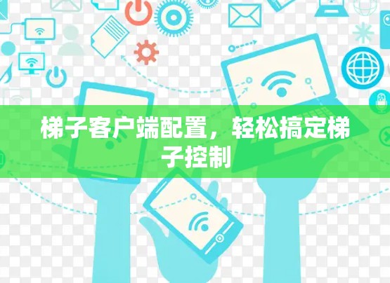 梯子客户端配置，轻松搞定梯子控制