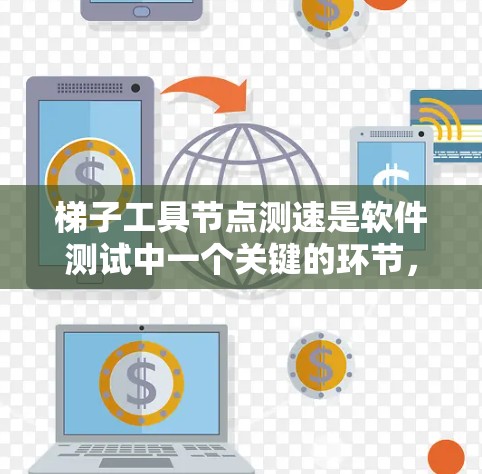 梯子工具节点测速是软件测试中一个关键的环节，主要涉及使用梯子测试方法和测速工具来评估代码覆盖率。以下是关于梯子工具节点测速的详细解释