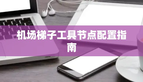 机场梯子工具节点配置指南