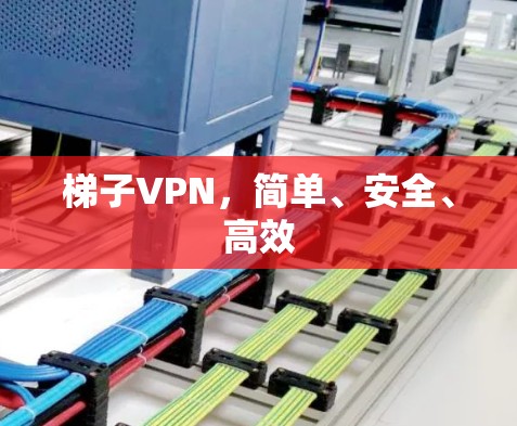 梯子VPN，简单、安全、高效