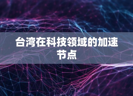台湾在科技领域的加速节点