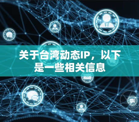 关于台湾动态IP，以下是一些相关信息