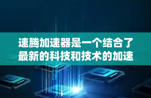 速腾加速器是一个结合了最新的科技和技术的加速辅助系统，主要应用于汽车领域，尤其是针对特定车型如速腾设计的加速辅助功能。以下是对其可能含义的详细分析