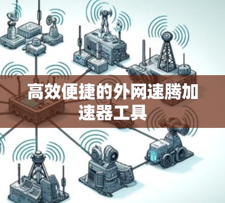 高效便捷的外网速腾加速器工具