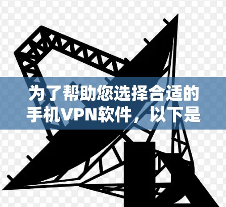 为了帮助您选择合适的手机VPN软件,以下是一个详细的指南,涵盖设备类型、网络环境、预算和安全需求 为了帮助您选择合适的手机VPN软件,以下是一个详细的指南,涵盖设备类型、网络环境、预算和安全需求