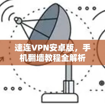 速连VPN安卓版,手机翻墙教程全解析 速连VPN安卓版,手机翻墙教程全解析