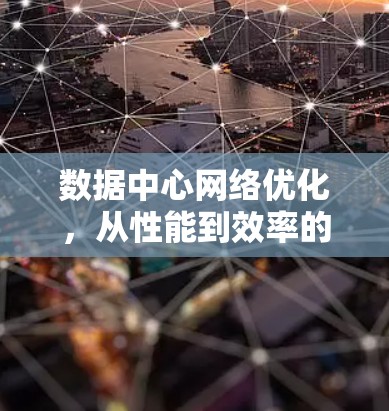 数据中心网络优化,从性能到效率的革新 数据中心网络优化,从性能到效率的革新