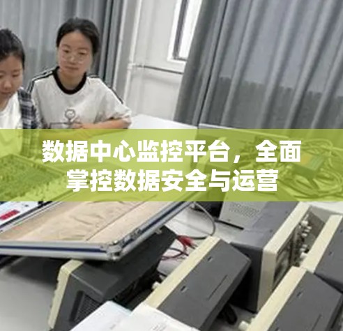 数据中心监控平台,全面掌控数据安全与运营 数据中心监控平台,全面掌控数据安全与运营