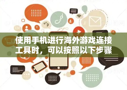 使用手机进行海外游戏连接工具时，可以按照以下步骤操作