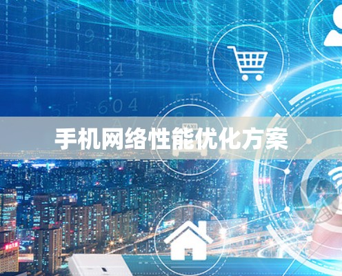 手机网络性能优化方案