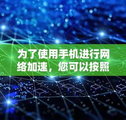 为了使用手机进行网络加速，您可以按照以下步骤操作