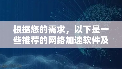 根据您的需求,以下是一些推荐的网络加速软件及其使用建议 根据您的需求,以下是一些推荐的网络加速软件及其使用建议