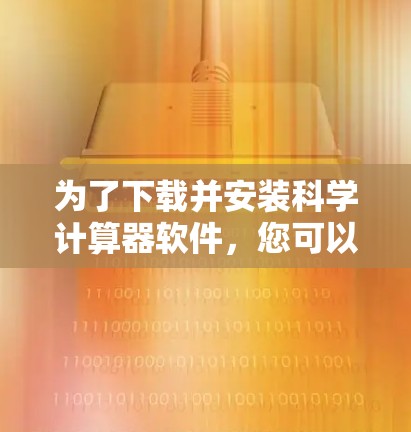 为了下载并安装科学计算器软件，您可以按照以下步骤操作