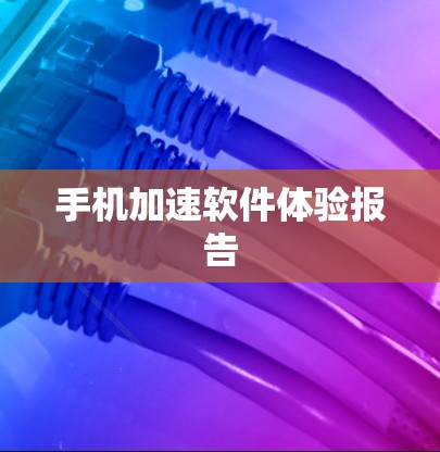 手机加速软件体验报告 手机加速软件体验报告
