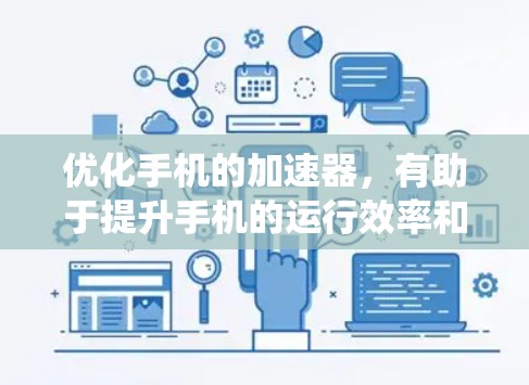 优化手机的加速器,有助于提升手机的运行效率和用户体验。以下是一个系统化的步骤指南,帮助您有效地优化加速器 优化手机的加速器,有助于提升手机的运行效率和用户体验。以下是一个系统化的步骤指南,帮助您有效地优化加速器
