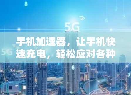 手机加速器，让手机快速充电，轻松应对各种充电需求