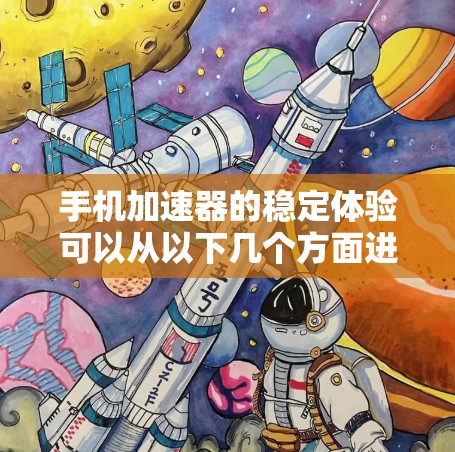 手机加速器的稳定体验可以从以下几个方面进行分析和评估