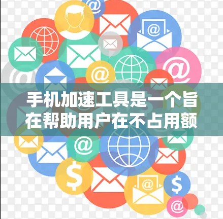 手机加速工具是一个旨在帮助用户在不占用额外存储空间的情况下，使手机更快运行的工具。以下是对这些工具的分步总结，包括主要功能、使用步骤、优缺点以及潜在的问题
