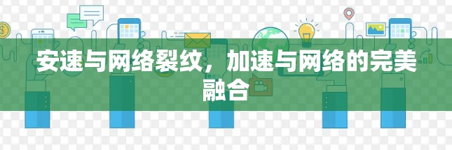 安速与网络裂纹,加速与网络的完美融合 安速与网络裂纹,加速与网络的完美融合