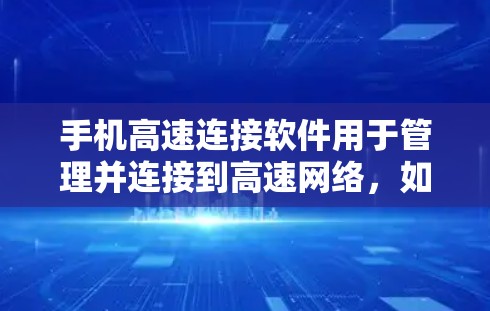 手机高速连接软件用于管理并连接到高速网络，如4G和5G，以提高数据传输速度。以下是该软件的主要功能和步骤