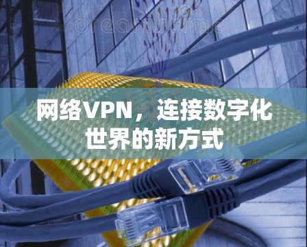 网络VPN，连接数字化世界的新方式