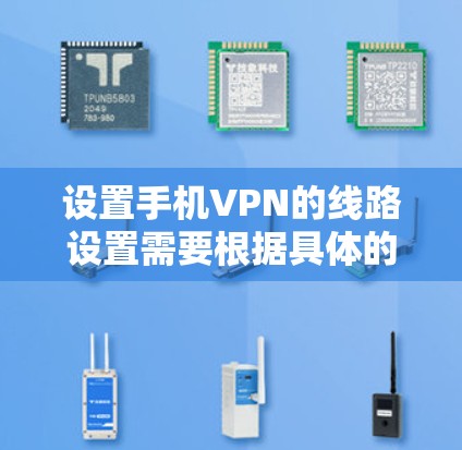 设置手机VPN的线路设置需要根据具体的应用和设备来调整。以下是一些常见的设置参数和步骤,帮助你顺利设置 VPN 设置手机VPN的线路设置需要根据具体的应用和设备来调整。以下是一些常见的设置参数和步骤,帮助你顺利设置 VPN