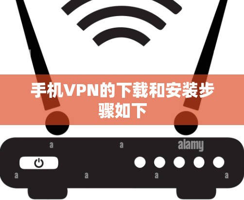 手机VPN的下载和安装步骤如下
