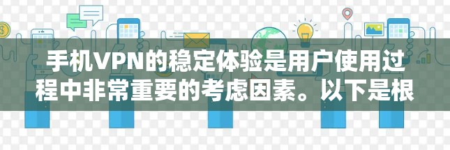 手机VPN的稳定体验是用户使用过程中非常重要的考虑因素。以下是根据您可能遇到的问题和解决方法进行的总结