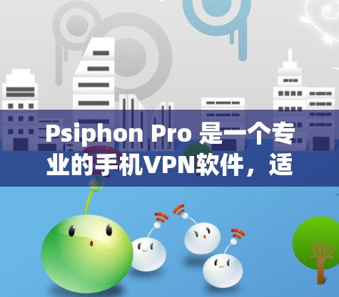 Psiphon Pro 是一个专业的手机VPN软件,适合有一定技术背景的用户使用。以下是对其功能的详细介绍 Psiphon Pro 是一个专业的手机VPN软件,适合有一定技术背景的用户使用。以下是对其功能的详细介绍
