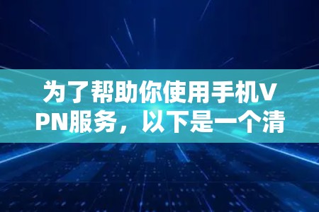 为了帮助你使用手机VPN服务，以下是一个清晰的步骤指南