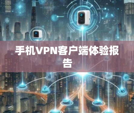 手机VPN客户端体验报告 手机VPN客户端体验报告