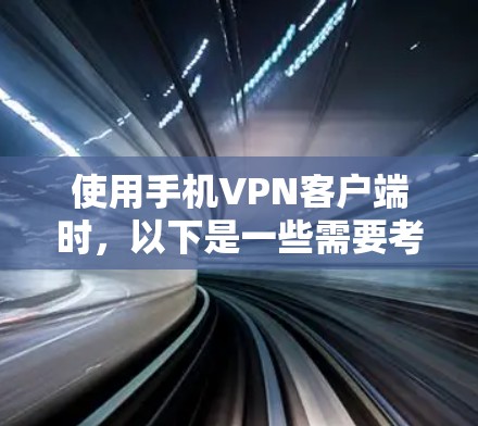 使用手机VPN客户端时,以下是一些需要考虑的重点 使用手机VPN客户端时,以下是一些需要考虑的重点